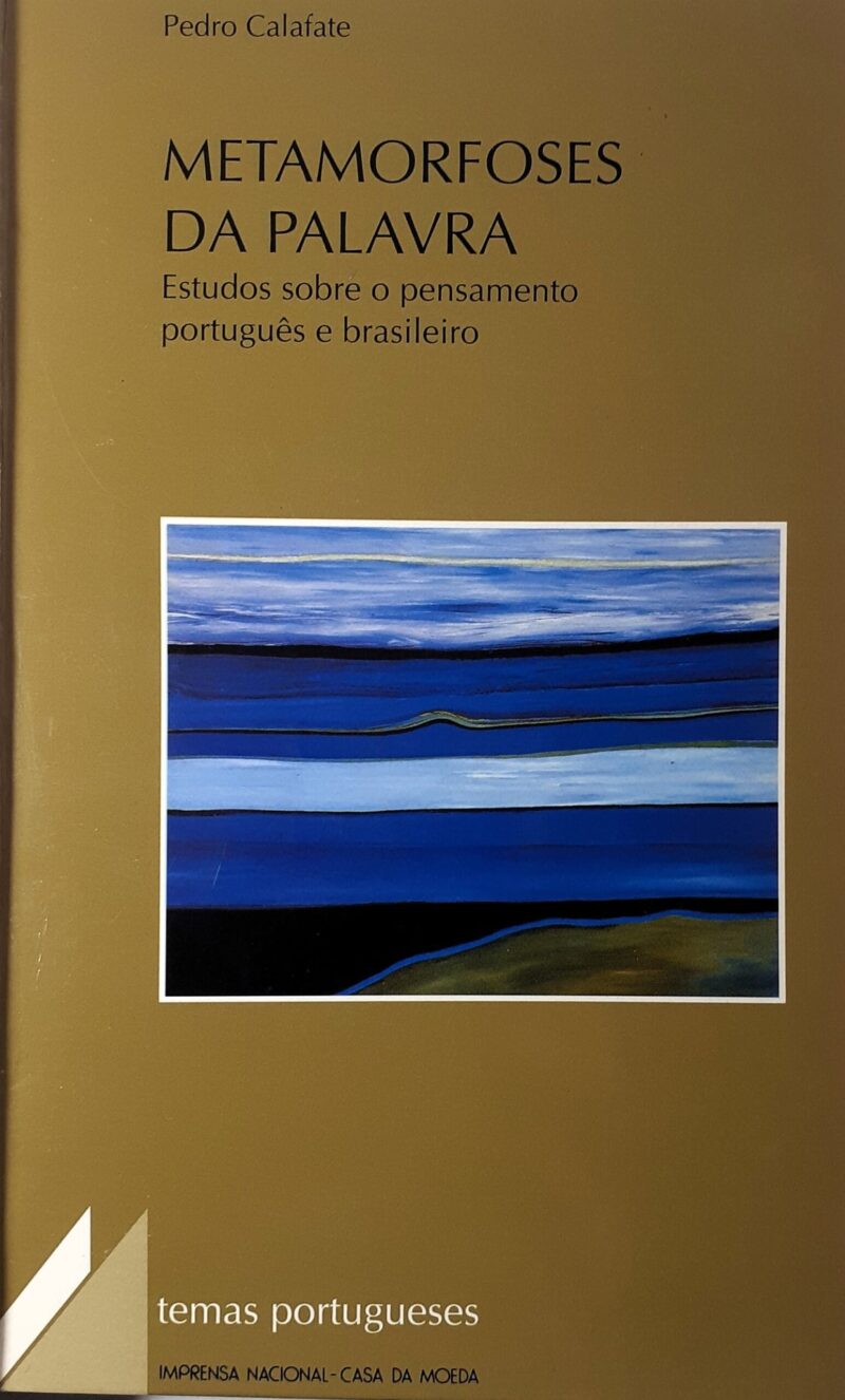 Metamorfoses da Palavra : Estudos Sobre o Pensamento Português e Brasileiro / Pedro Calafate