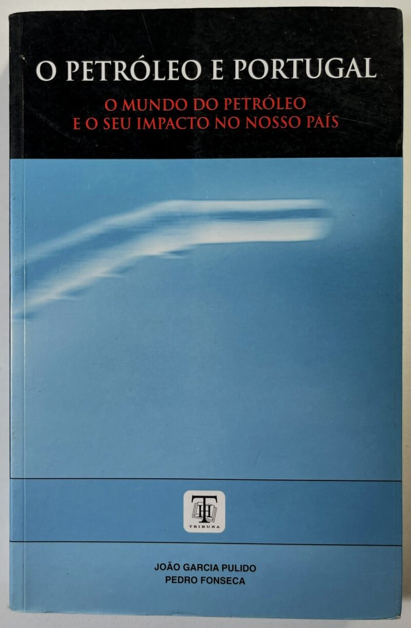 O petróleo e Portugal : o mundo do petróleo e o seu impacto no nosso país / João Paulo Nunes Garcia Pulido, Pedro Miguel Moreira da Fonseca