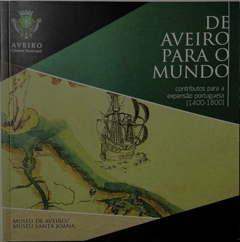 De Aveiro para o Mundo : Contributos Para a Expansão Portuguesa, 1400-1800