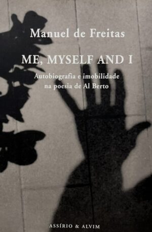 Me, Myself and I : Autobiografia e Imobilidade na Poesia de Al Berto / Manuel de Freitas