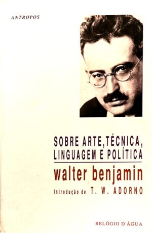 Sobre Arte, Técnica, Linguagem e Política / Walter Benjamin