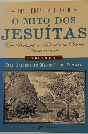 O Mito dos Jesuítas : em Portugal, no Brasil e no Oriente (séculos XVI a XX) / José Eduardo Franco (2 Vols.)