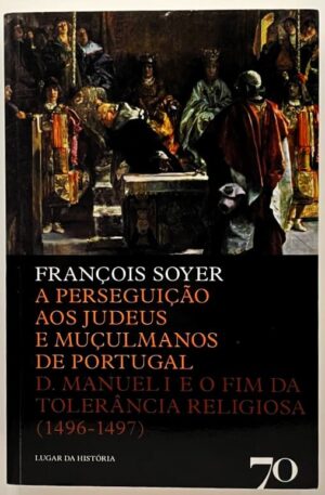 A Perseguição aos Judeus e Muçulmanos de Portugal / François Soyer