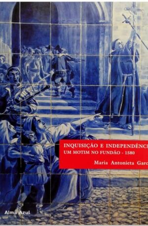 Inquisição e independência : Um Motim no Fundão - 1580 / Maria Antonieta Garcia