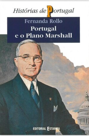 Portugal e o plano Marshall : da rejeição à solicitação da ajuda financeira norte-americana : 1947-1952 / Fernanda Rollo
