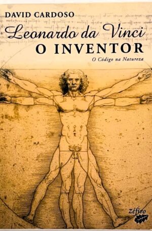 Leonardo da Vinci - O Inventor : O Código da Natureza / David Cardoso