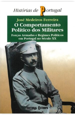 O comportamento político dos militares : forças armadas e regimes políticos em Portugal no século XX / José Medeiros Ferreira