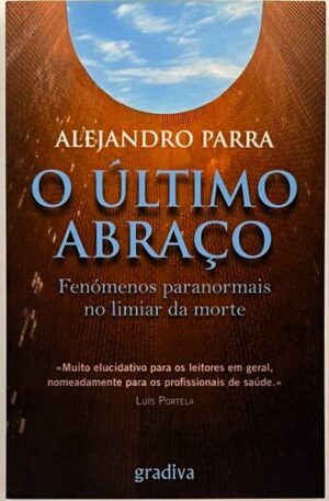 O Último Abraço : Fenómenos paranormais no limiar da morte / Alejandro Parra