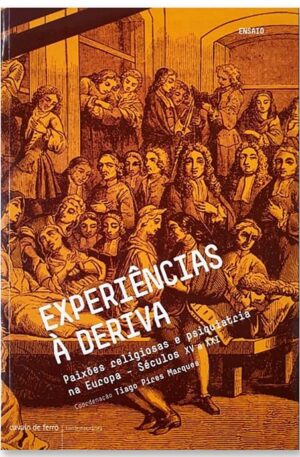 Experiências à deriva : Paixões Religiosas e Psiquiatria na Europa : séculos XV a XXI / coord. Tiago Pires Marques