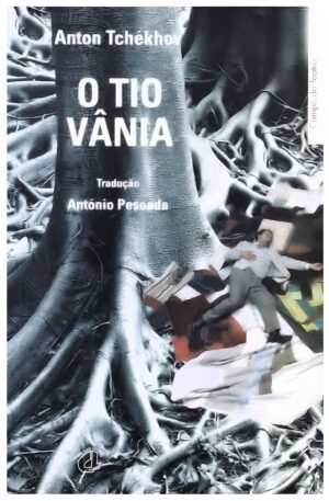 O Tio Vânia : cenas da vida no campo : peça em quatro actos / Anton Tchékhov