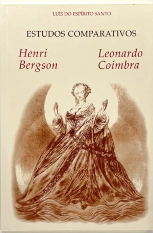 Henri Bergson e Leonardo Coimbra : estudos comparativos / Luís do Espírito Santo