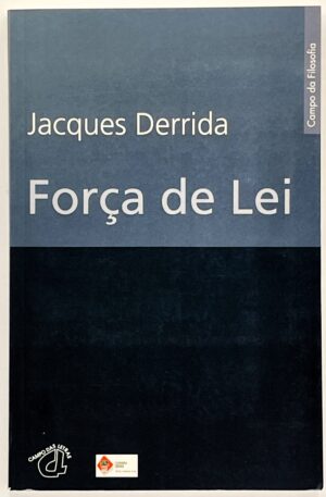 Força de Lei : o "fundamento místico da autoridade" / Jacques Derrida