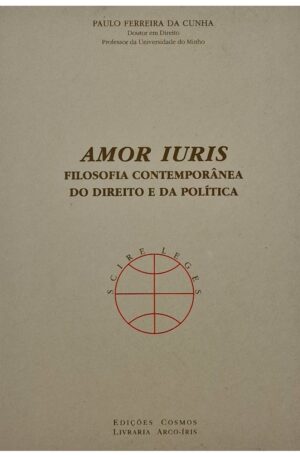 Amor Iuris : Filosofia Contemporânea do Direito e da Política / Paulo Ferreira da Cunha