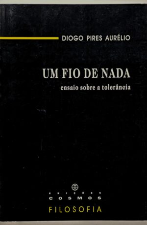 Um Fio de Nada : Ensaio Sobre a Tolerância / Diogo Pires Aurélio