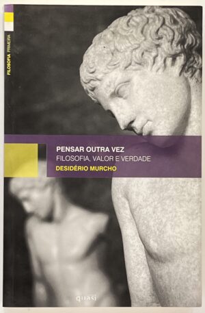 Pensar outra vez : filosofia, valor e verdade / Desidério Murcho