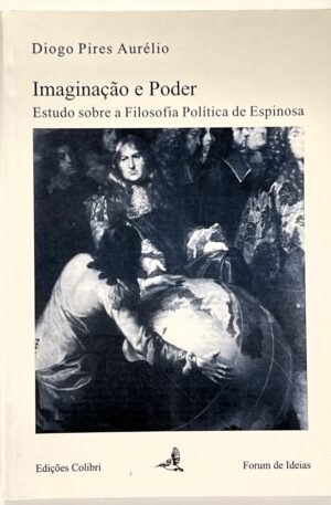 Imaginação e poder : estudo sobre a filosofia política de Espinosa / Diogo Pires Aurélio