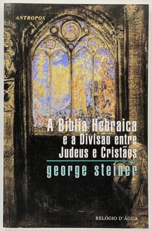 A Bíblia Hebraica e a Divisão Entre Judeus e Cristãos / George Steiner
