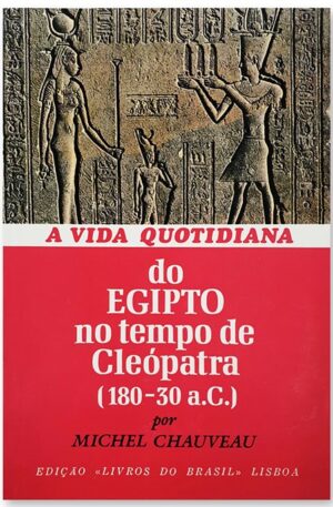 A Vida Quotidiana do Egipto no Tempo de Cleópatra (180-30 a.C.) / Michel Chaveau