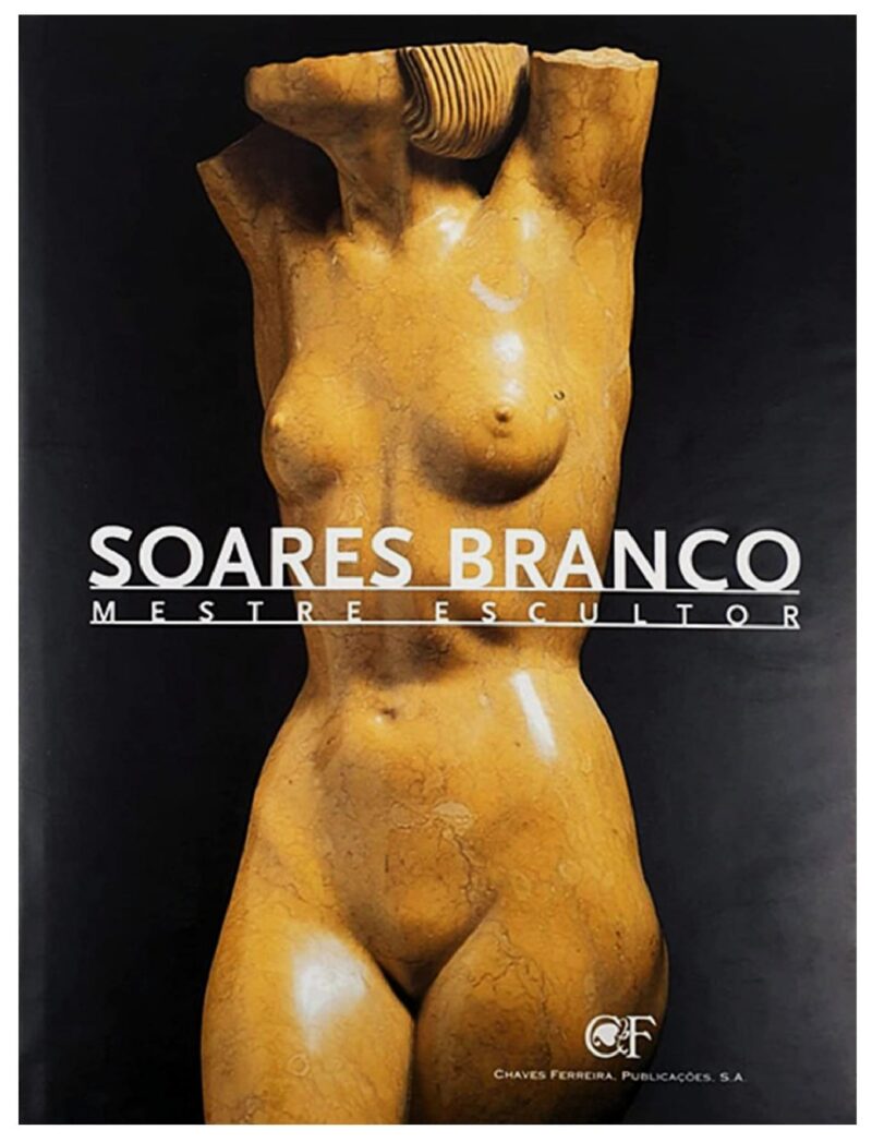 Soares Branco : Mestre Escultor / Emmanuel Correia